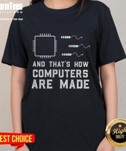 Funny 'And That's How Computers Are Made' ladies tee featuring humorous graphic design for tech enthusiasts.