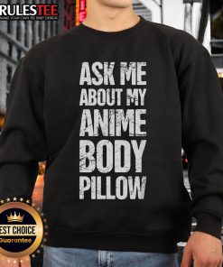 Funny 'Ask Me About My Anime Body Pillow' sweatshirt featuring a quirky design for anime enthusiasts and weeaboos.