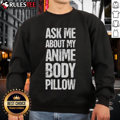 Funny 'Ask Me About My Anime Body Pillow' sweatshirt featuring a quirky design for anime enthusiasts and weeaboos.