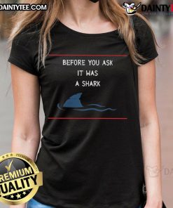 Funny 'Before You Ask, It Was a Shark' ladies tee featuring a humorous design perfect for ocean lovers and fun apparel.