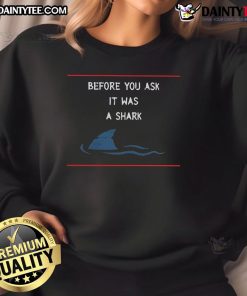 Funny Before You Ask, It Was A Shark Sweatshirt featuring a playful shark graphic, perfect for ocean lovers and humor enthusiasts.