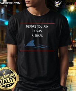 Funny 'Before You Ask It Was A Shark' T-Shirt featuring a playful shark graphic, perfect for ocean lovers and humor fans.