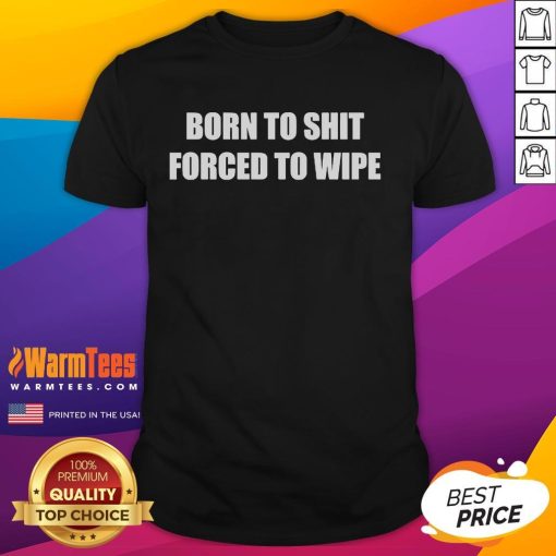 Funny Born To Shit Forced To Wipe T-Shirt design featuring humorous text and playful graphics for casual wear.