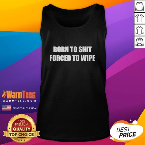 Funny tank top with the phrase Born To Shit, Forced To Wipe, perfect for humor lovers and casual wear enthusiasts.