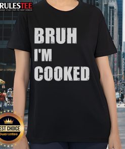 Funny Bruh I'm Cooked meme humor ladies tee featuring a playful design for casual and humorous outfits.