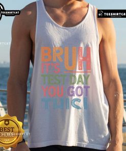 Funny Bruh It's Test Day You Got This Retro Tank Top design featuring playful typography and vibrant colors.