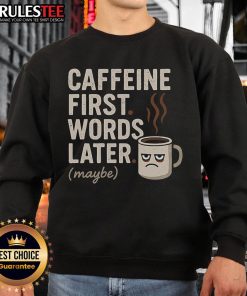 Funny caffeine sweatshirt with the phrase 'Caffeine First, Words Later' in bold text, perfect for coffee lovers.