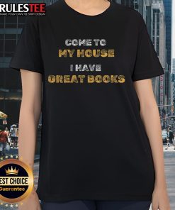 Funny 'Come to My House, I Have Great Books' Ladies Tee featuring a playful design for book lovers.