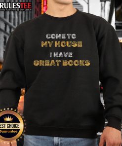 Funny 'Come to My House I Have Great Books' sweatshirt featuring a playful design for book lovers.