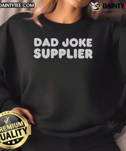Funny Dad Joke Supplier Sweatshirt featuring a humorous design perfect for dads with a great sense of humor.