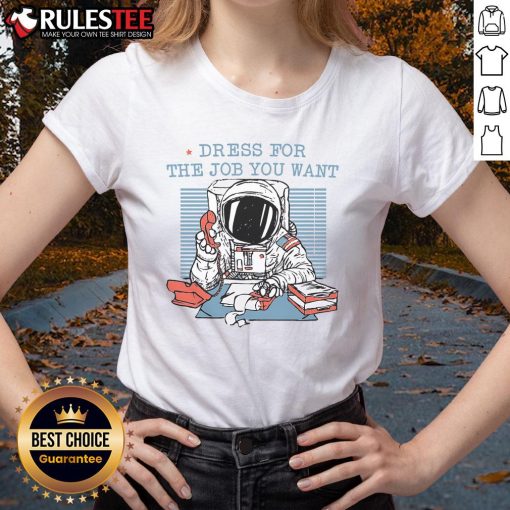 Funny dress for the job you want astronaut office worker ladies tee, featuring a playful design for aspiring astronauts.
