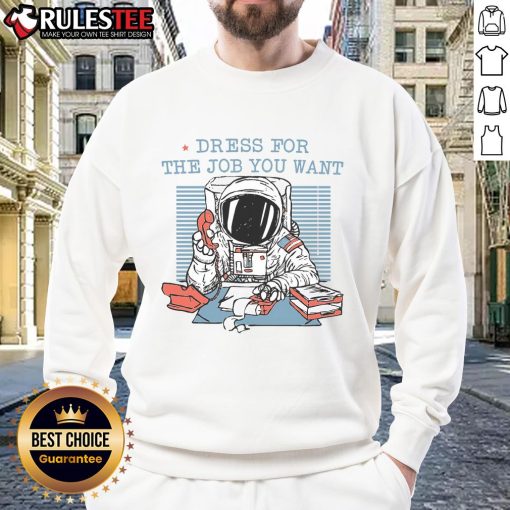 Funny dress for the job you want astronaut office worker sweatshirt featuring a playful space-themed design.