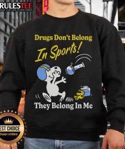 Funny sweatshirt with the phrase Drugs Don't Belong In Sports, They Belong In Me, highlighting humor in sports culture.