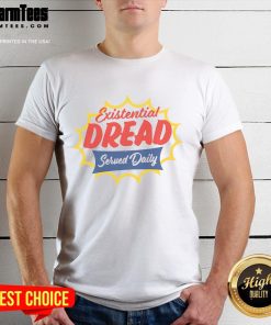 Funny Existential Dread Served Daily T-Shirt featuring humorous graphic for those embracing life's absurdities.