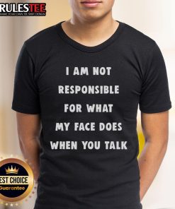 Funny 'I Am Not Responsible For What My Face Does When You Talk' T-Shirt design featuring humorous text on a casual tee.