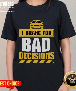 Funny I Brake For Bad Decisions Ladies Tee featuring humorous text on a stylish women's t-shirt design.