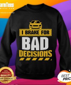 Alt Text: Funny I Brake For Bad Decisions Sweatshirt design featuring quirky text on a cozy sweater, perfect for humor lovers.