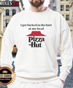 Funny sweatshirt featuring 'I Got Fcked In The Butt At My Local Pizza Hut' design, perfect for humor and pizza lovers.