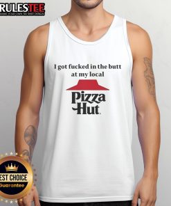 Funny tank top featuring 'I Got Fcked In The Butt At My Local Pizza Hut' design, perfect for humorous casual wear.