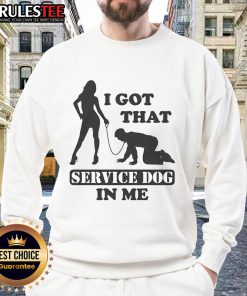 Alt Text: Funny 'I Got That Service Dog In Me' Sweatshirt featuring a playful design perfect for dog lovers and casual wear.