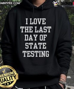 Funny 'I Love the Last Day of State Testing' sarcastic quotes hoodie design for relaxed, humorous school vibes.