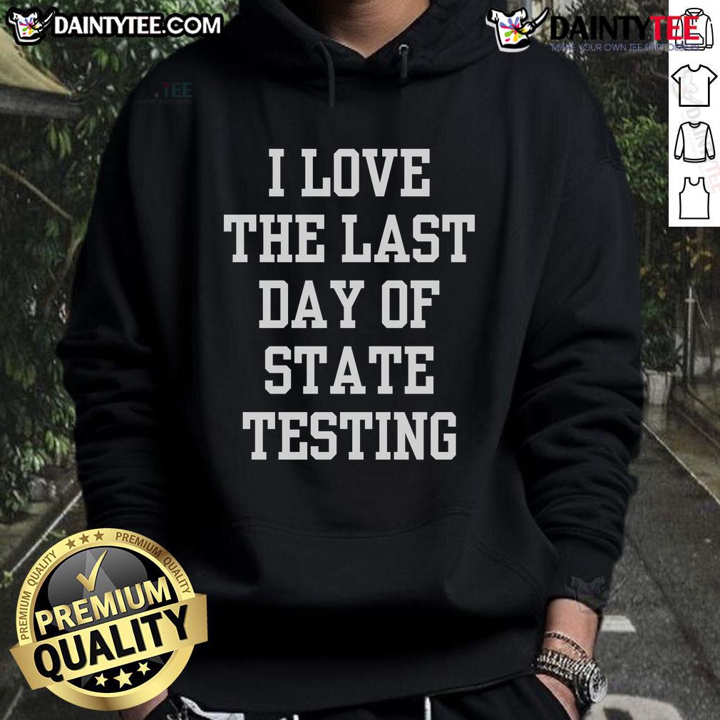 Funny I Love The Last Day Of State Testing Sarcastic Quotes Hoodie Funny 'I Love the Last Day of State Testing' sarcastic quotes hoodie design for relaxed, humorous school vibes.