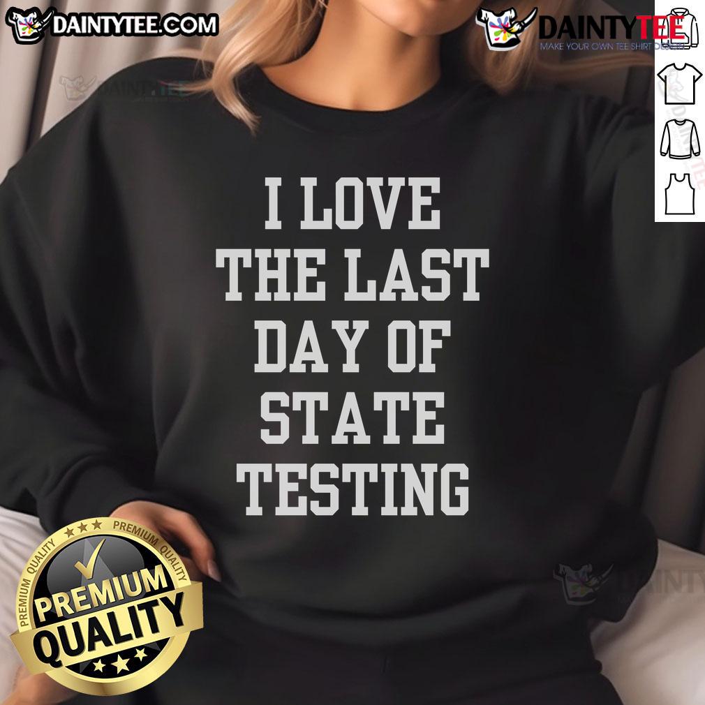 Funny I Love The Last Day Of State Testing Sarcastic Quotes Sweatshirt Funny I Love The Last Day Of State Testing sweatshirt with sarcastic quotes, perfect for students celebrating testing end.