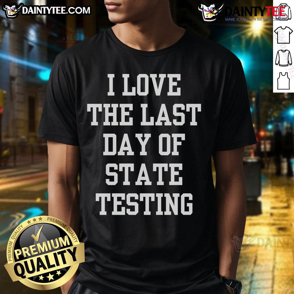 Funny I Love The Last Day Of State Testing Sarcastic Quotes T Shirt Funny 'I Love The Last Day Of State Testing' sarcastic quotes T-shirt design for stress relief and humor in education.