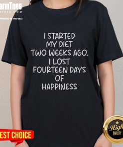 Funny 'I Started My Diet Two Weeks Ago, I Lost Fourteen Days of Happiness' Ladies Tee showing humorous diet struggle.