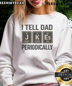 Funny I Tell Dad Periodically sweatshirt featuring humorous periodic table design for science lovers.
