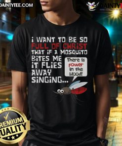 Funny 'I Want To Be So Full Of Christ' T-Shirt with mosquito and 'There Is Power In The Blood' graphic design.