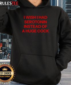 Funny I Wish I Had Serotonin Instead of a Huge Cock Hoodie design featuring humorous text and colorful graphics.