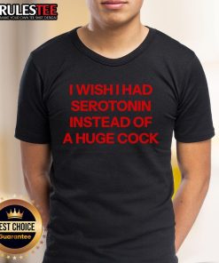 Funny T-shirt featuring the phrase 'I Wish I Had Serotonin Instead Of A Huge Cock' for humor lovers and meme fans.
