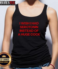 Alt Text: Funny tank top with 'I Wish I Had Serotonin Instead of a Huge Cock' graphic, perfect for humor lovers.