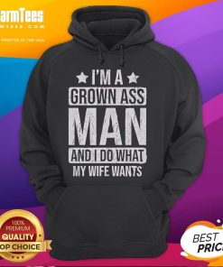Funny 'Im a Grown Ass Man and I Do What My Wife Wants' Hoodie design, perfect for humorous gift ideas and casual wear.