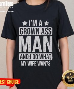 Alt Text: Funny 'I'm a Grown Ass Man and I Do What My Wife Wants' Ladies Tee showcasing humor and style for confident women.