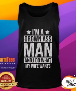Funny tank top saying 'I'm a grown ass man and I do what my wife wants' for humorous casual wear.