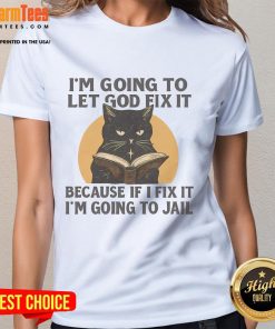 Black cat graphic t-shirt with the quote I'm going to let God fix it, because if I fix it, I'm going to jail.