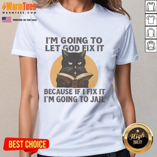 Black cat graphic t-shirt with the quote I'm going to let God fix it, because if I fix it, I'm going to jail.