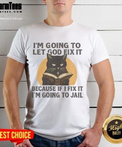 Funny black cat book T-shirt featuring 'I'm Going To Let God Fix It Because If I Fix It I'm Going To Jail' quote.
