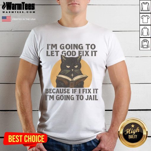 Funny black cat book T-shirt featuring 'I'm Going To Let God Fix It Because If I Fix It I'm Going To Jail' quote.