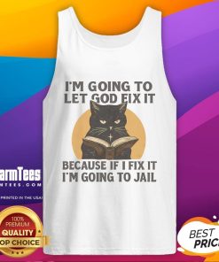 Funny black cat tank top with the quote I'm going to let God fix it, because if I fix it, I'm going to jail.