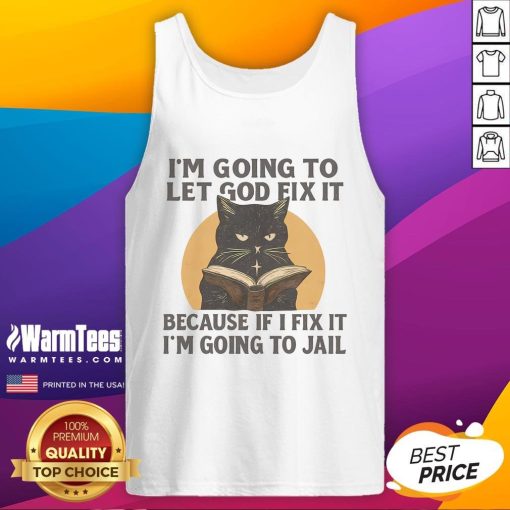 Funny black cat tank top with the quote I'm going to let God fix it, because if I fix it, I'm going to jail.