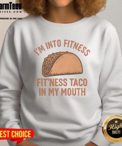Alt Text: Funny I'm Into Fitness sweatshirt featuring a taco in my mouth, perfect for taco lovers and fitness enthusiasts.
