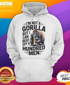 Funny 'I'm Not a Gorilla But I Can Beat Off a Hundred Men' hoodie design featuring playful graphics and bold text.