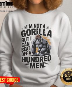 Funny 'I'm Not A Gorilla But I Can Beat Off A Hundred Men' sweatshirt design with humorous text and vibrant colors.