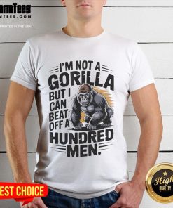 Alt Text: Funny I'M Not A Gorilla But I Can Beat Off A Hundred Men T-Shirt design with humorous text and playful graphics.