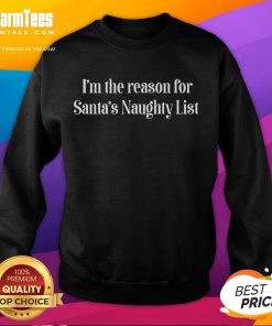 Funny I'm the Reason for Santa's Naughty List Sweatshirt featuring playful holiday design for festive wear.