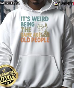 Funny hoodie with 'It's Weird Being The Same Age As Old People' design, perfect for humor lovers and quirky fashion.