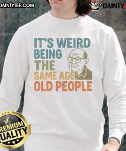 Funny sweatshirt saying 'It's Weird Being The Same Age As Old People' perfect for humor lovers and unique gift ideas.
